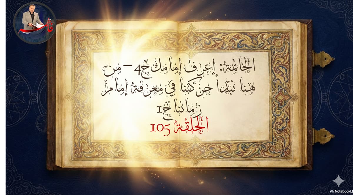 الخاتِمةُ – الجزء الرابع من ملفّ الكتاب والعترة – الحلقة ١٠٥ – إعرف إمامك ج٤ – من هنا نبدأ حركتنا في معرفة إمام زماننا ج١