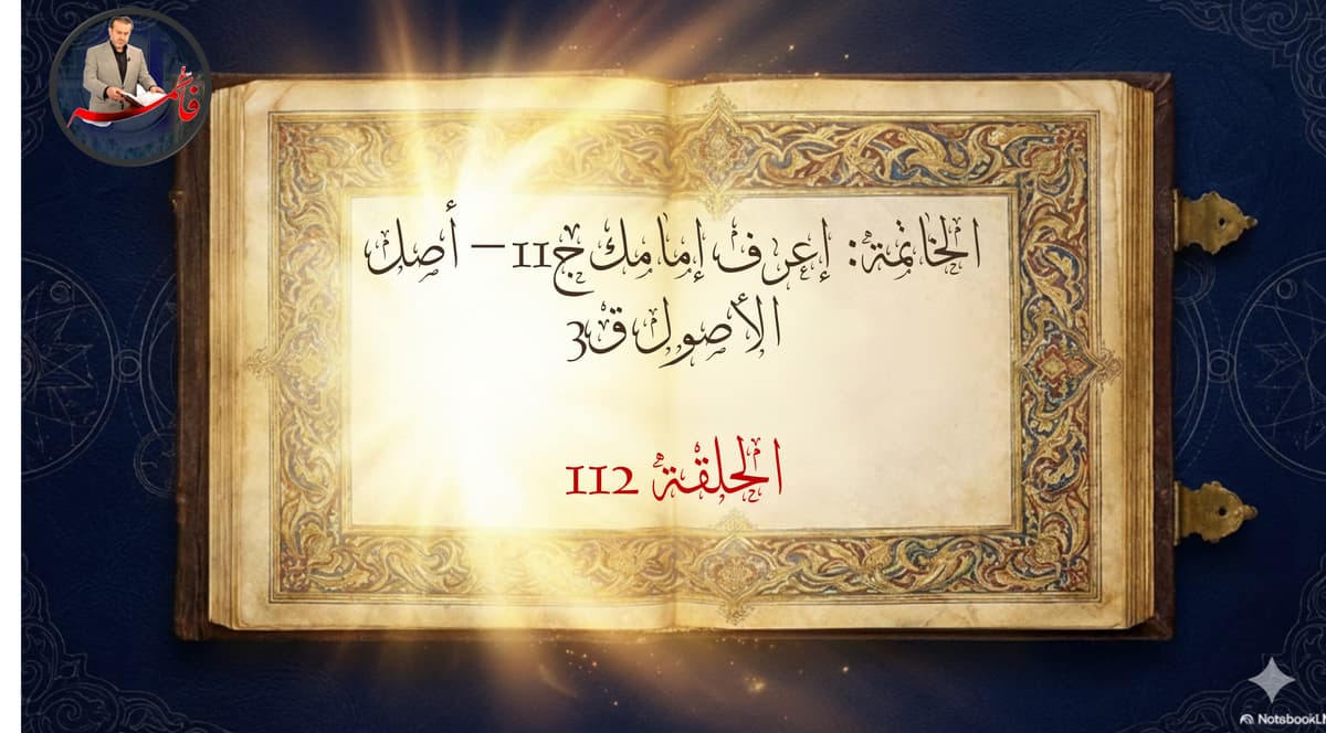الخاتِمةُ – الجزء الرابع من ملفّ الكتاب والعترة – الحلقة ١١٢ – إعرف إمامك ج١١ – أصل الأصول ق٣